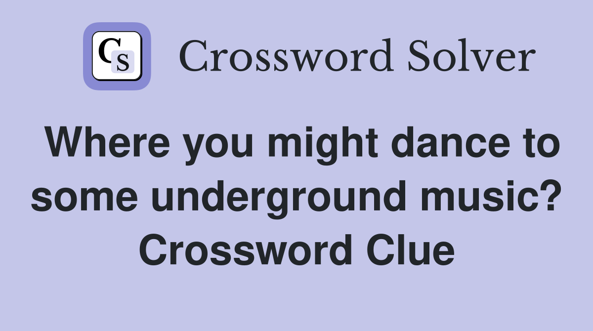 where-you-might-dance-to-some-underground-music-crossword-clue